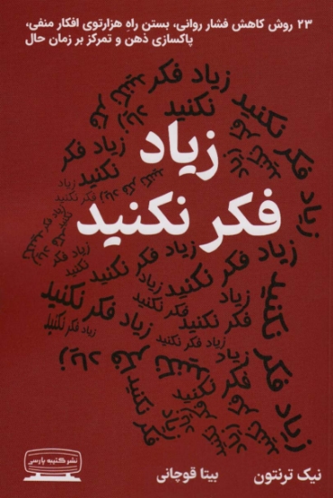 تصویر  زیاد فکر نکنید (23 روش کاهش فشار روانی،بستن راه هزارتوی افکار منفی،پاکسازی ذهن و تمرکز بر زمان حال)